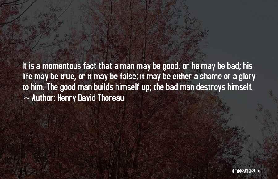 Henry David Thoreau Quotes: It Is A Momentous Fact That A Man May Be Good, Or He May Be Bad; His Life May Be