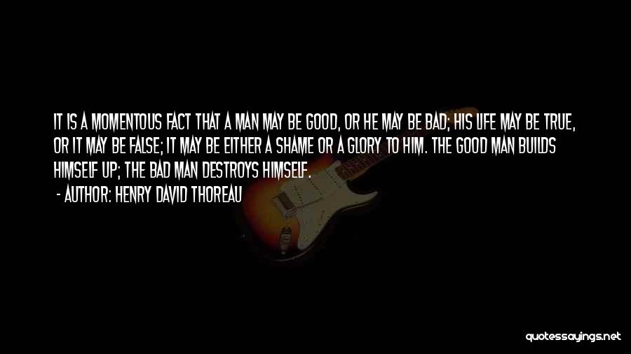 Henry David Thoreau Quotes: It Is A Momentous Fact That A Man May Be Good, Or He May Be Bad; His Life May Be