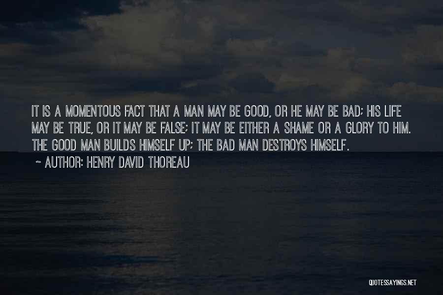 Henry David Thoreau Quotes: It Is A Momentous Fact That A Man May Be Good, Or He May Be Bad; His Life May Be