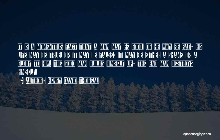 Henry David Thoreau Quotes: It Is A Momentous Fact That A Man May Be Good, Or He May Be Bad; His Life May Be