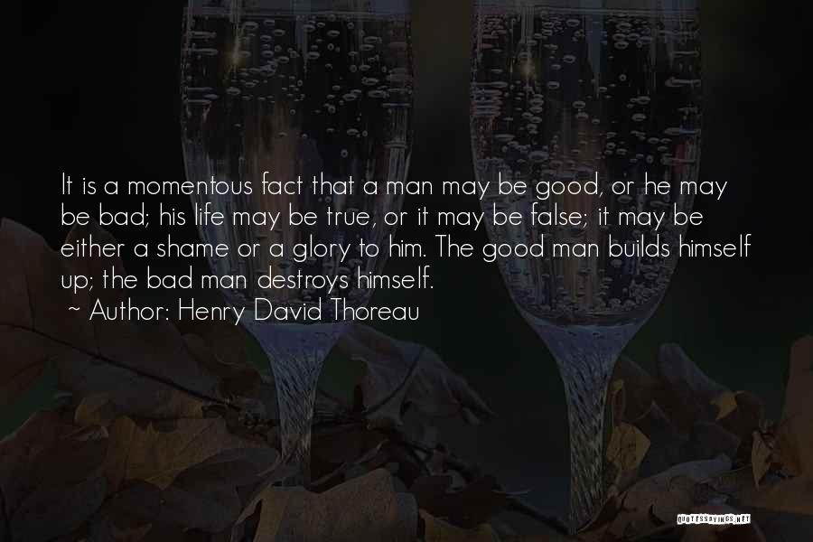 Henry David Thoreau Quotes: It Is A Momentous Fact That A Man May Be Good, Or He May Be Bad; His Life May Be