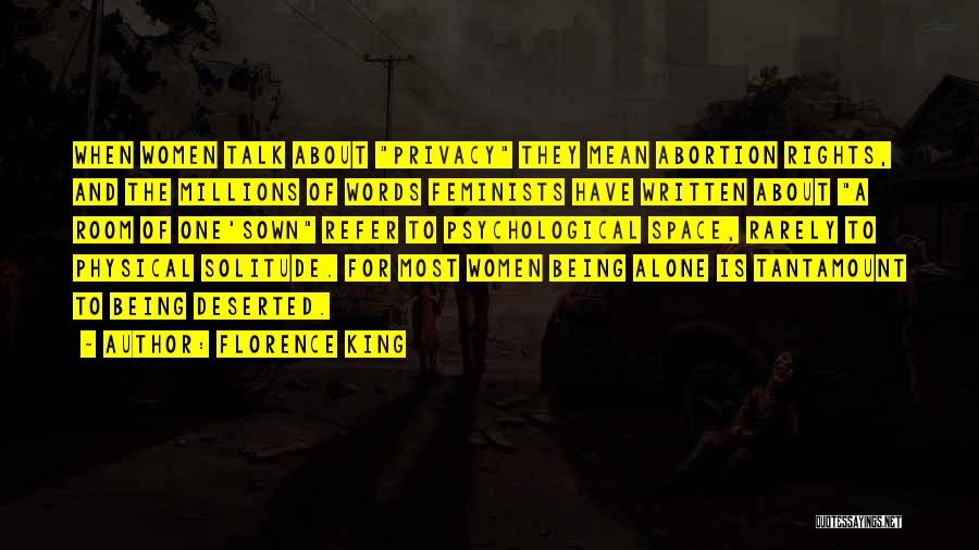 Florence King Quotes: When Women Talk About Privacy They Mean Abortion Rights, And The Millions Of Words Feminists Have Written About A Room