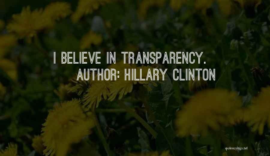 Hillary Clinton Quotes: I Believe In Transparency.