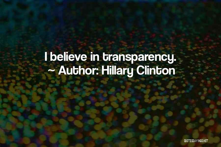 Hillary Clinton Quotes: I Believe In Transparency.