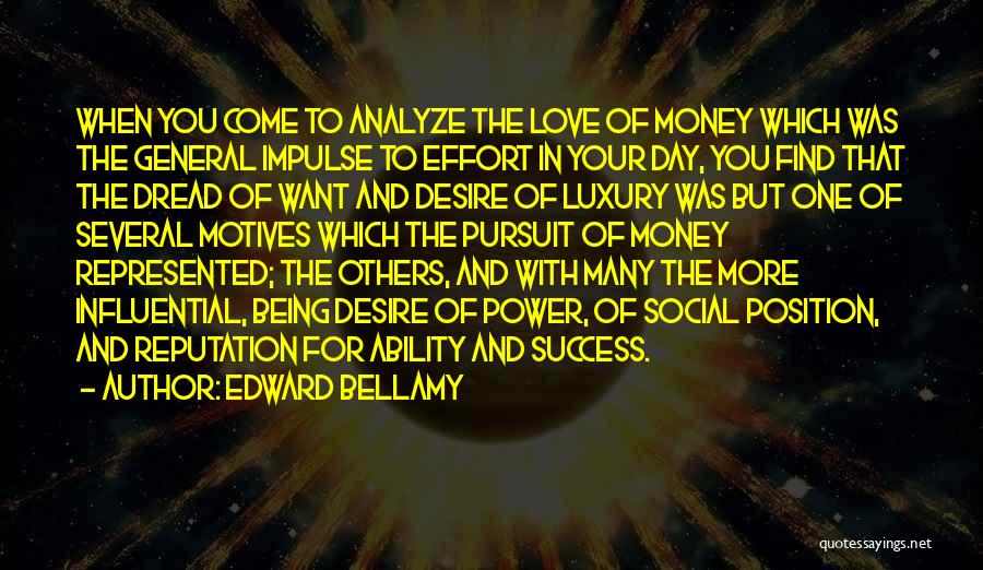 Edward Bellamy Quotes: When You Come To Analyze The Love Of Money Which Was The General Impulse To Effort In Your Day, You