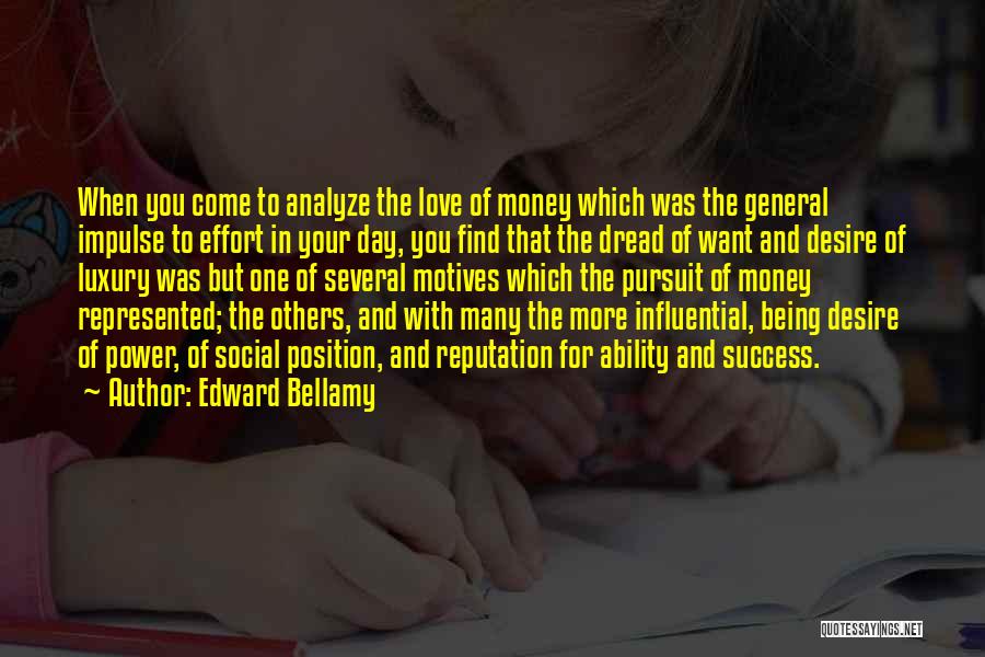 Edward Bellamy Quotes: When You Come To Analyze The Love Of Money Which Was The General Impulse To Effort In Your Day, You