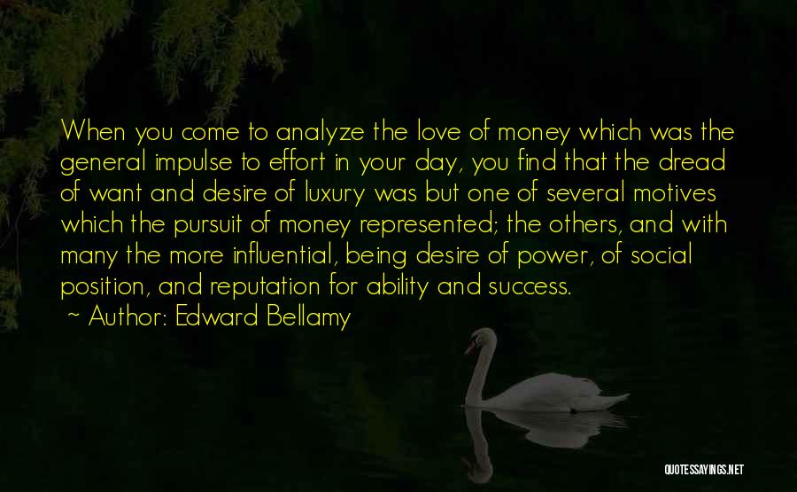 Edward Bellamy Quotes: When You Come To Analyze The Love Of Money Which Was The General Impulse To Effort In Your Day, You