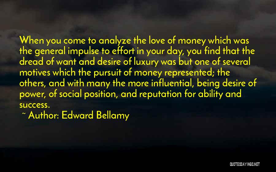 Edward Bellamy Quotes: When You Come To Analyze The Love Of Money Which Was The General Impulse To Effort In Your Day, You