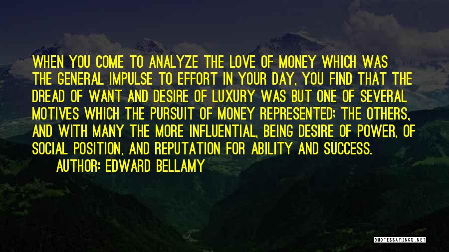 Edward Bellamy Quotes: When You Come To Analyze The Love Of Money Which Was The General Impulse To Effort In Your Day, You