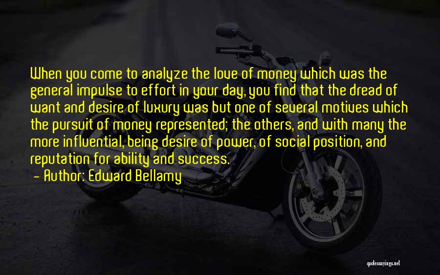 Edward Bellamy Quotes: When You Come To Analyze The Love Of Money Which Was The General Impulse To Effort In Your Day, You
