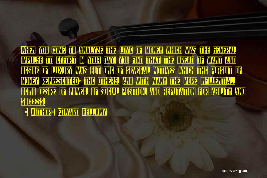 Edward Bellamy Quotes: When You Come To Analyze The Love Of Money Which Was The General Impulse To Effort In Your Day, You