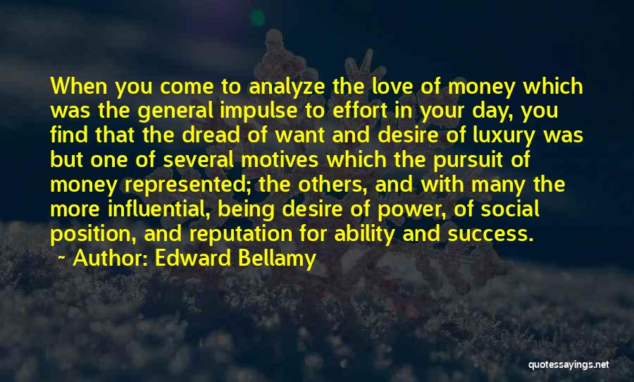 Edward Bellamy Quotes: When You Come To Analyze The Love Of Money Which Was The General Impulse To Effort In Your Day, You