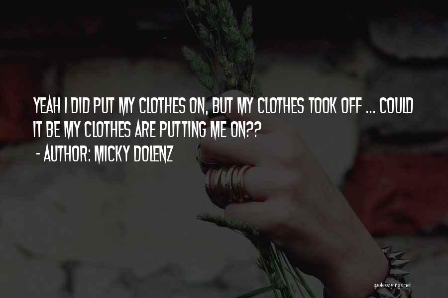 Micky Dolenz Quotes: Yeah I Did Put My Clothes On, But My Clothes Took Off ... Could It Be My Clothes Are Putting
