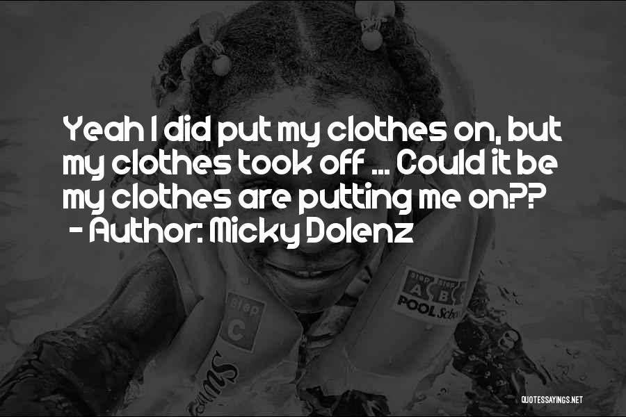 Micky Dolenz Quotes: Yeah I Did Put My Clothes On, But My Clothes Took Off ... Could It Be My Clothes Are Putting