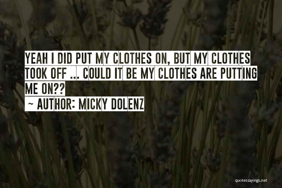 Micky Dolenz Quotes: Yeah I Did Put My Clothes On, But My Clothes Took Off ... Could It Be My Clothes Are Putting