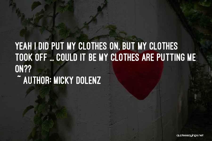 Micky Dolenz Quotes: Yeah I Did Put My Clothes On, But My Clothes Took Off ... Could It Be My Clothes Are Putting