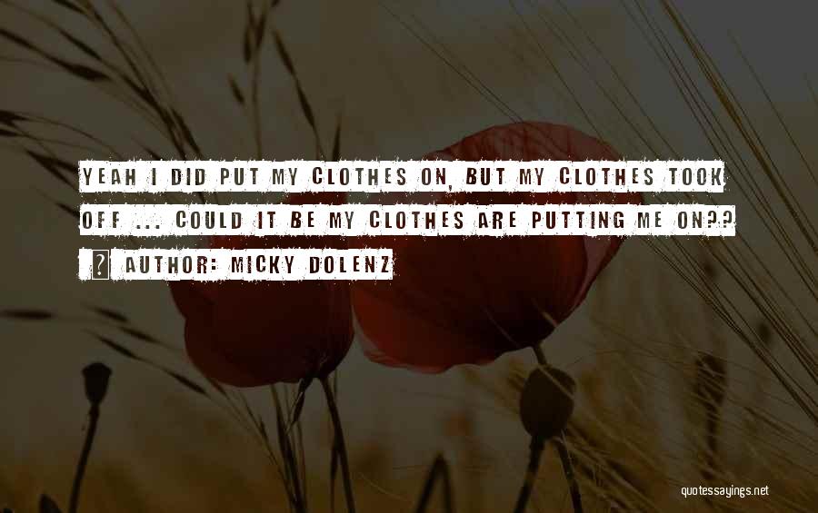 Micky Dolenz Quotes: Yeah I Did Put My Clothes On, But My Clothes Took Off ... Could It Be My Clothes Are Putting