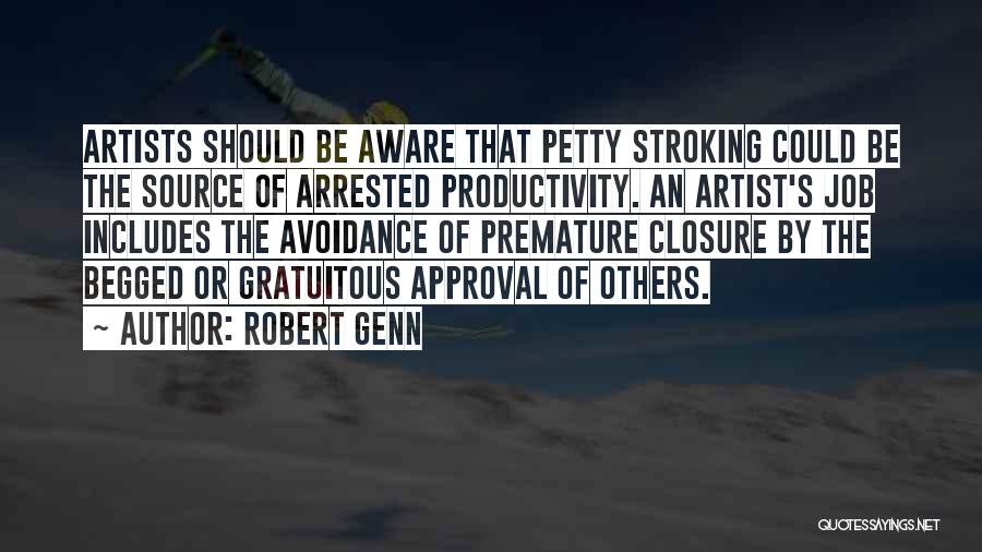 Robert Genn Quotes: Artists Should Be Aware That Petty Stroking Could Be The Source Of Arrested Productivity. An Artist's Job Includes The Avoidance