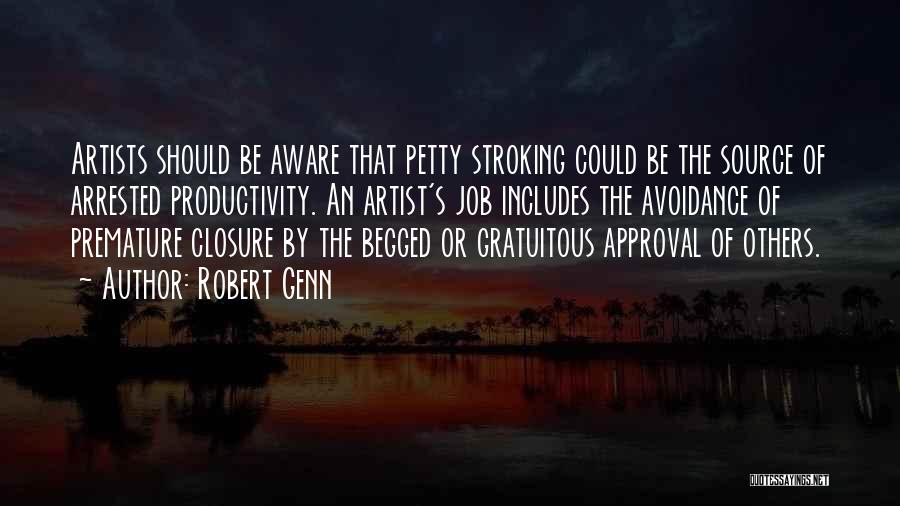 Robert Genn Quotes: Artists Should Be Aware That Petty Stroking Could Be The Source Of Arrested Productivity. An Artist's Job Includes The Avoidance