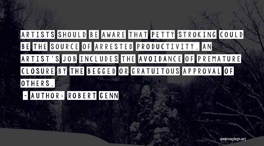 Robert Genn Quotes: Artists Should Be Aware That Petty Stroking Could Be The Source Of Arrested Productivity. An Artist's Job Includes The Avoidance