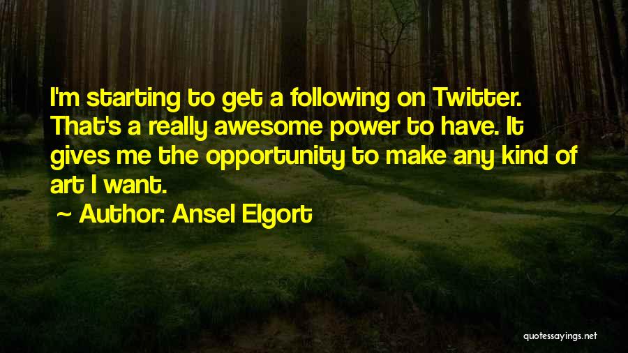 Ansel Elgort Quotes: I'm Starting To Get A Following On Twitter. That's A Really Awesome Power To Have. It Gives Me The Opportunity