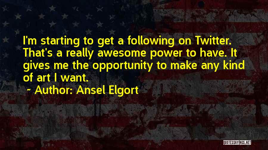 Ansel Elgort Quotes: I'm Starting To Get A Following On Twitter. That's A Really Awesome Power To Have. It Gives Me The Opportunity