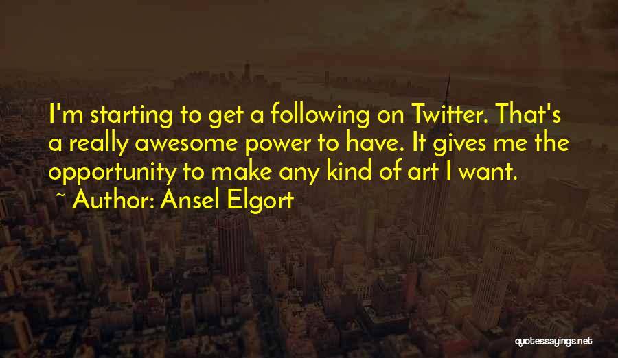 Ansel Elgort Quotes: I'm Starting To Get A Following On Twitter. That's A Really Awesome Power To Have. It Gives Me The Opportunity