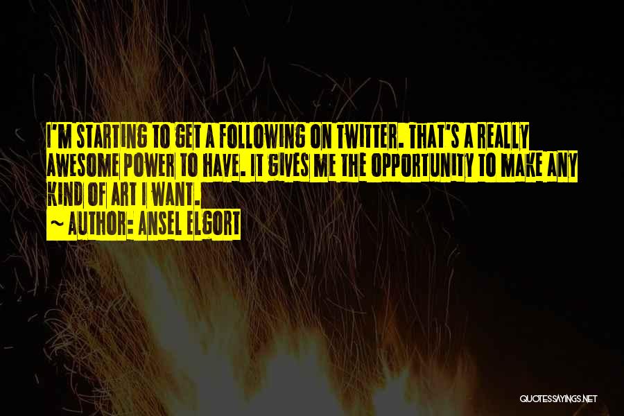 Ansel Elgort Quotes: I'm Starting To Get A Following On Twitter. That's A Really Awesome Power To Have. It Gives Me The Opportunity