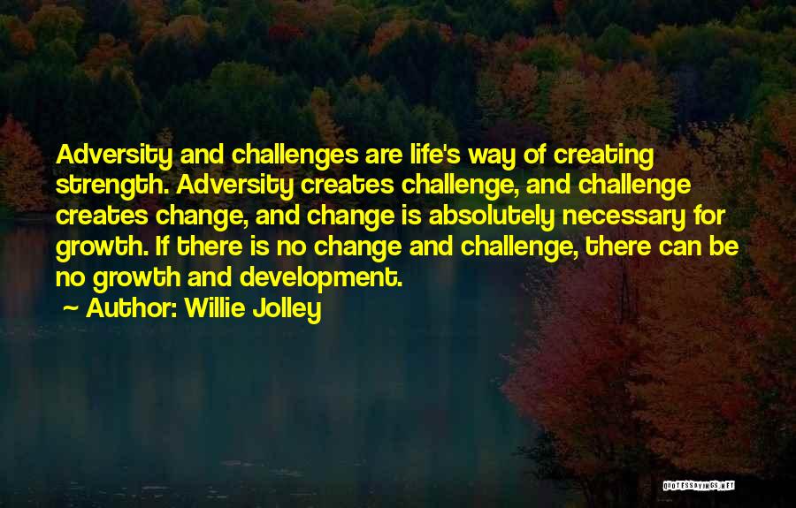 Willie Jolley Quotes: Adversity And Challenges Are Life's Way Of Creating Strength. Adversity Creates Challenge, And Challenge Creates Change, And Change Is Absolutely