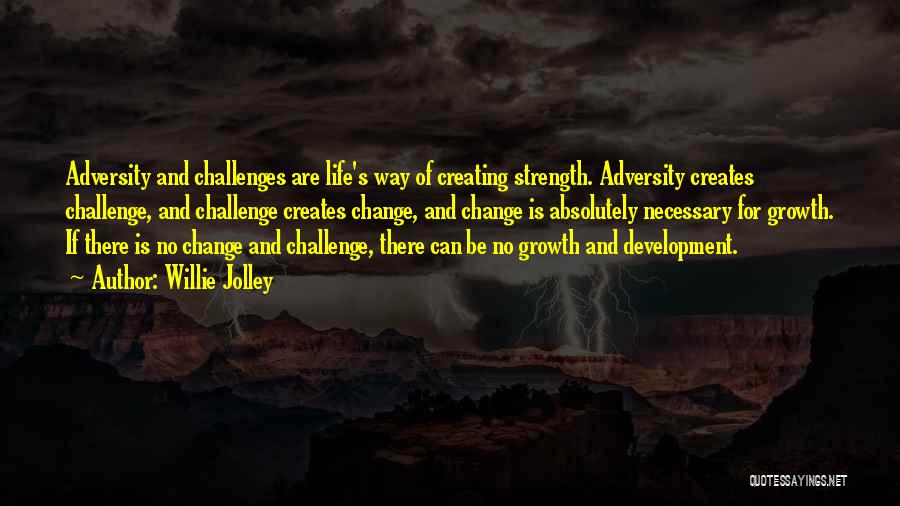 Willie Jolley Quotes: Adversity And Challenges Are Life's Way Of Creating Strength. Adversity Creates Challenge, And Challenge Creates Change, And Change Is Absolutely