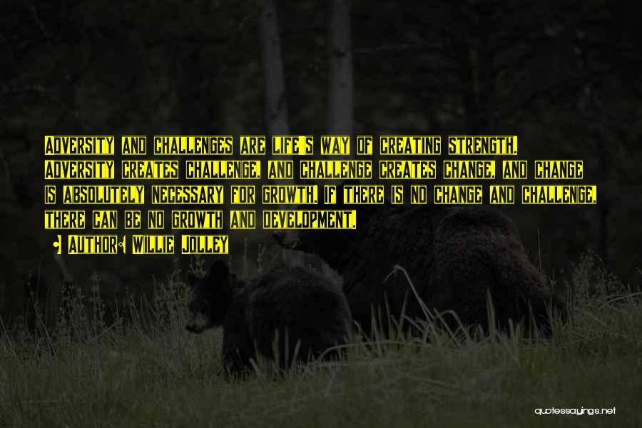 Willie Jolley Quotes: Adversity And Challenges Are Life's Way Of Creating Strength. Adversity Creates Challenge, And Challenge Creates Change, And Change Is Absolutely