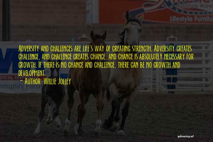 Willie Jolley Quotes: Adversity And Challenges Are Life's Way Of Creating Strength. Adversity Creates Challenge, And Challenge Creates Change, And Change Is Absolutely