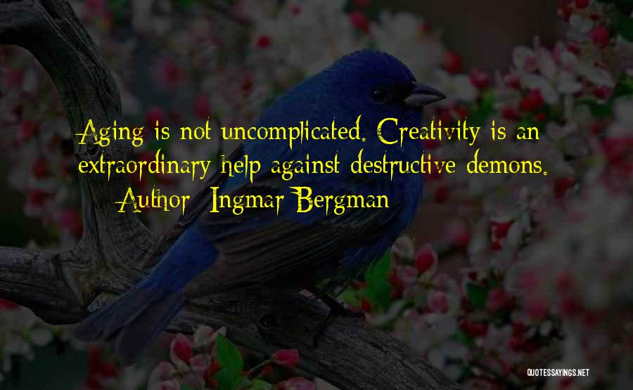 Ingmar Bergman Quotes: Aging Is Not Uncomplicated. Creativity Is An Extraordinary Help Against Destructive Demons.