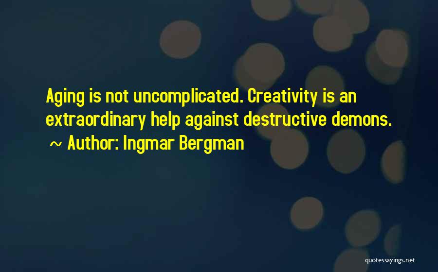 Ingmar Bergman Quotes: Aging Is Not Uncomplicated. Creativity Is An Extraordinary Help Against Destructive Demons.