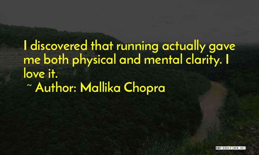 Mallika Chopra Quotes: I Discovered That Running Actually Gave Me Both Physical And Mental Clarity. I Love It.