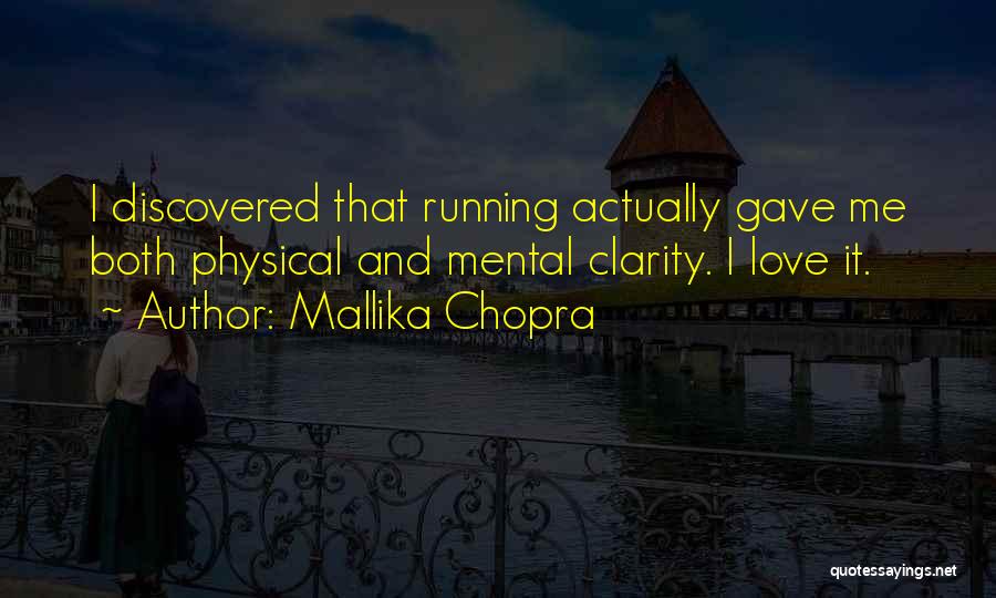 Mallika Chopra Quotes: I Discovered That Running Actually Gave Me Both Physical And Mental Clarity. I Love It.