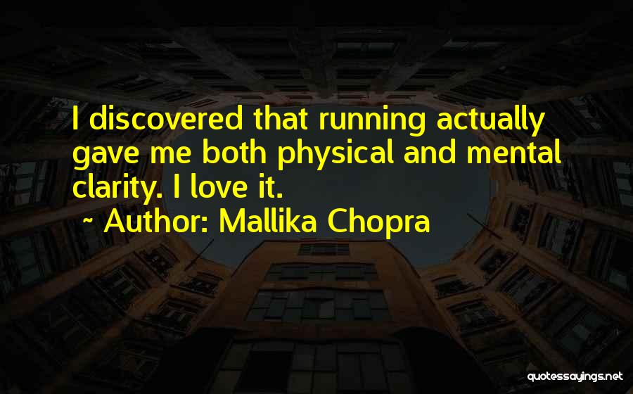 Mallika Chopra Quotes: I Discovered That Running Actually Gave Me Both Physical And Mental Clarity. I Love It.