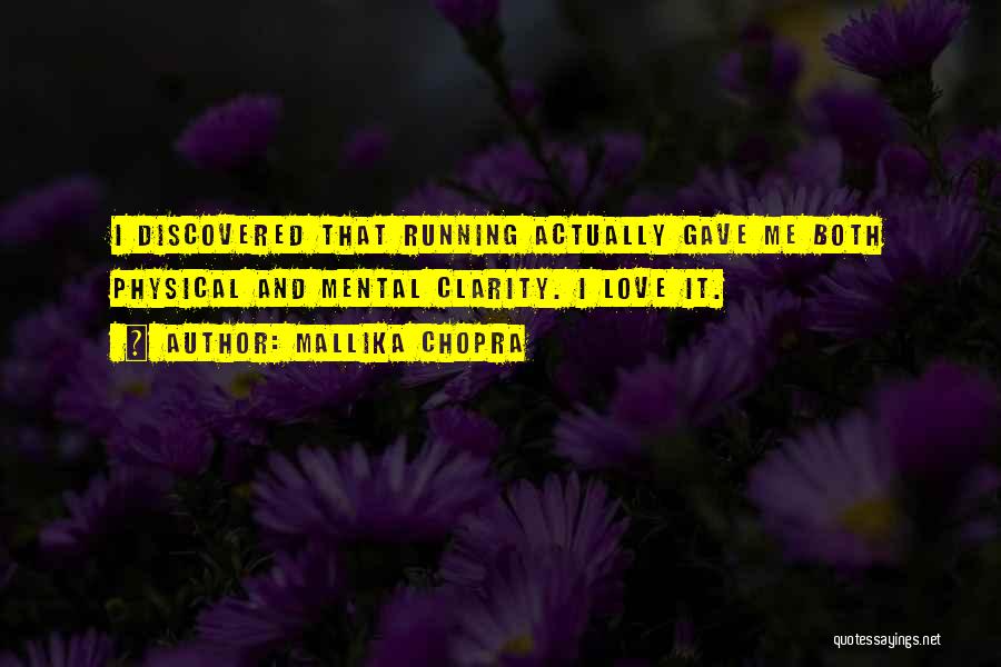 Mallika Chopra Quotes: I Discovered That Running Actually Gave Me Both Physical And Mental Clarity. I Love It.