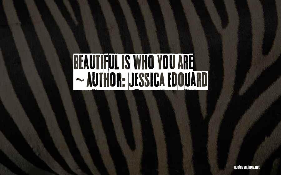 Jessica Edouard Quotes: Beautiful Is Who You Are