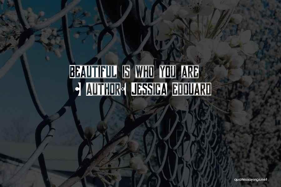 Jessica Edouard Quotes: Beautiful Is Who You Are