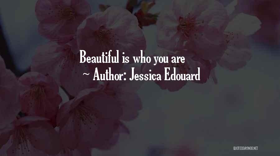 Jessica Edouard Quotes: Beautiful Is Who You Are