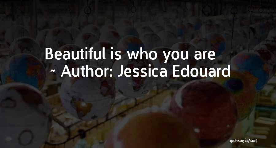 Jessica Edouard Quotes: Beautiful Is Who You Are