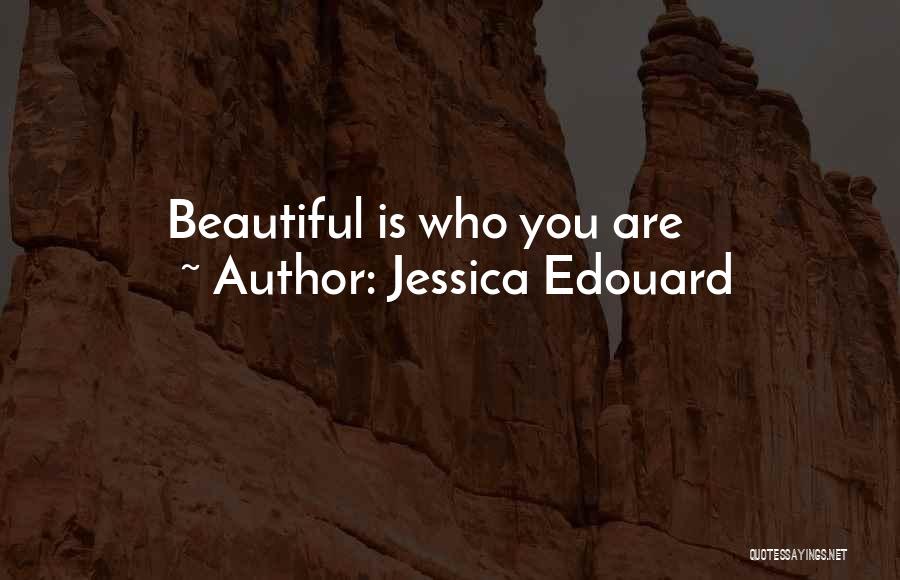 Jessica Edouard Quotes: Beautiful Is Who You Are