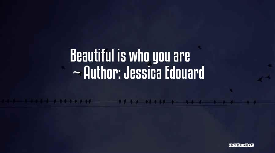 Jessica Edouard Quotes: Beautiful Is Who You Are