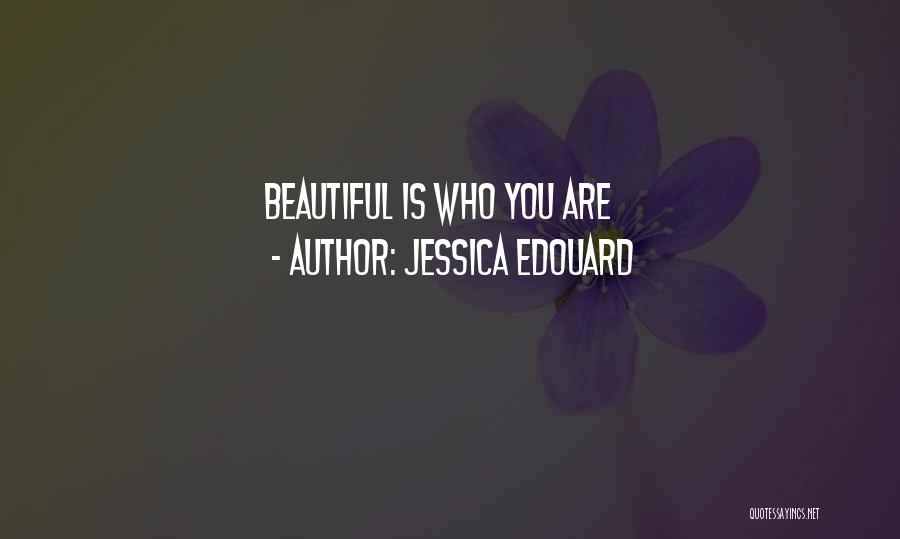 Jessica Edouard Quotes: Beautiful Is Who You Are