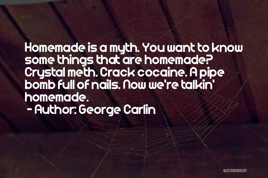 George Carlin Quotes: Homemade Is A Myth. You Want To Know Some Things That Are Homemade? Crystal Meth. Crack Cocaine. A Pipe Bomb