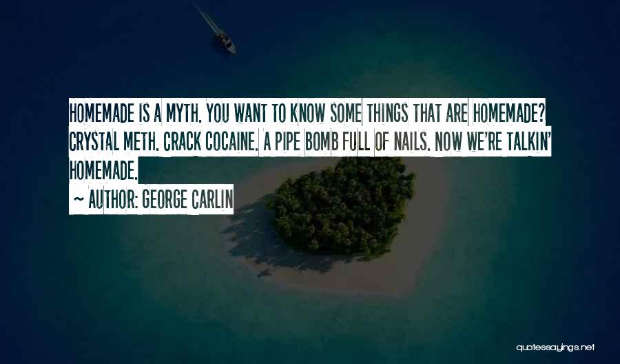George Carlin Quotes: Homemade Is A Myth. You Want To Know Some Things That Are Homemade? Crystal Meth. Crack Cocaine. A Pipe Bomb