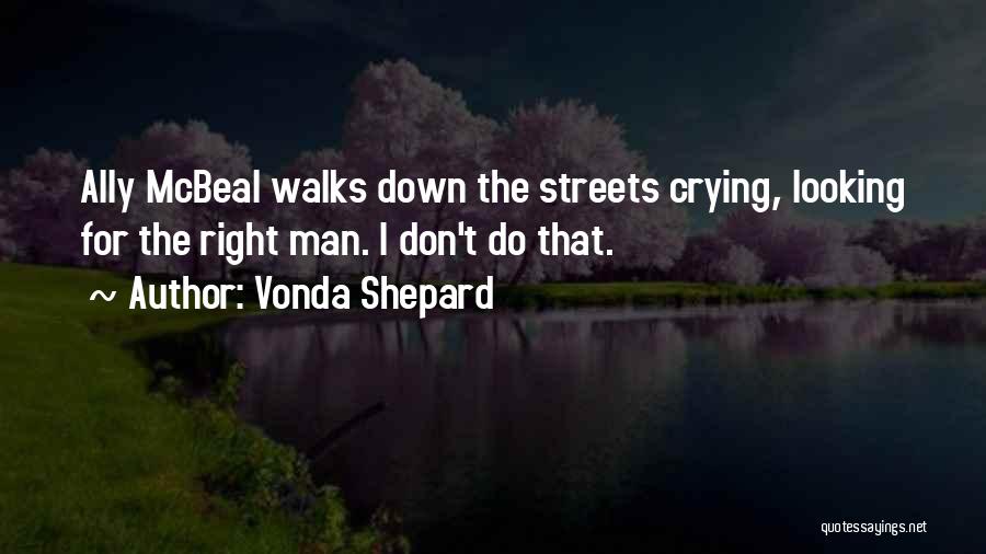 Vonda Shepard Quotes: Ally Mcbeal Walks Down The Streets Crying, Looking For The Right Man. I Don't Do That.