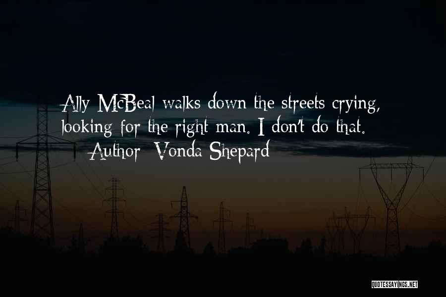 Vonda Shepard Quotes: Ally Mcbeal Walks Down The Streets Crying, Looking For The Right Man. I Don't Do That.