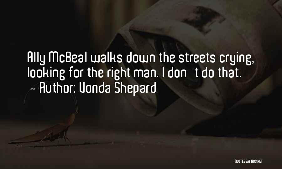 Vonda Shepard Quotes: Ally Mcbeal Walks Down The Streets Crying, Looking For The Right Man. I Don't Do That.